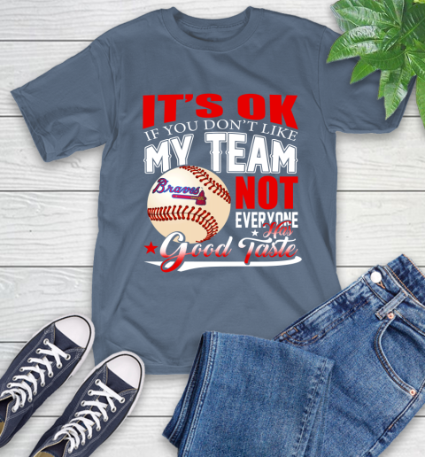 Atlanta Braves MLB Baseball You Don't Like My Team Not Everyone Has Good Taste T-Shirt 8
