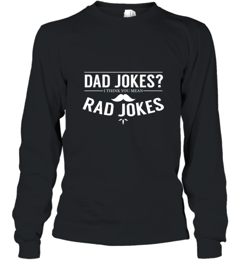 Dad Jokes I Think You Mean Rad Jokes T Shirt Funny Gift AN Long Sleeve