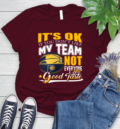 NBA It's Ok If You Don't Like My Team Indiana Pacers Not Everyone Has Good Taste Basketball Women's T-Shirt 7