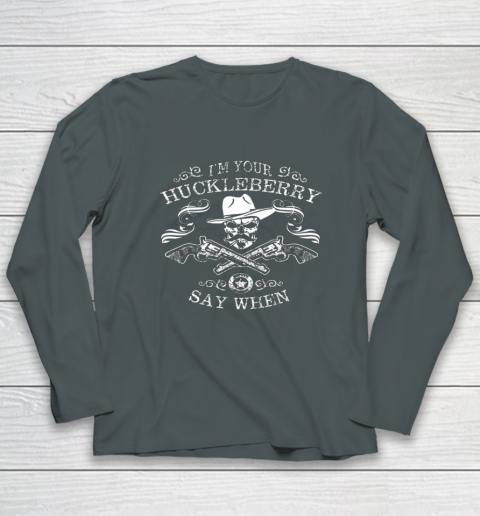 Say When Shirt I'm Your Huckleberry Say When Long Sleeve T-Shirt 4