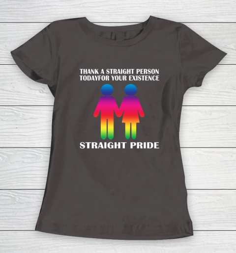 Thank A Straight Person Today For Your Existence Straight Pride Women's T-Shirt 5