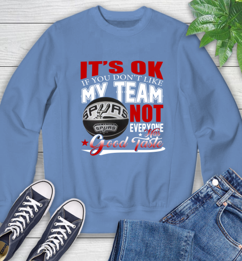 NBA It's Ok If You Don't Like My Team San Antonio Spurs Not Everyone Has Good Taste Basketball Sweatshirt 11
