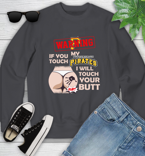 Pittsburgh Pirates MLB Baseball Warning If You Touch My Team I Will Touch My Butt Youth Sweatshirt 5