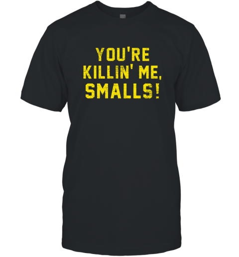 You're killing me Smalls Funny Quote T-Shirt