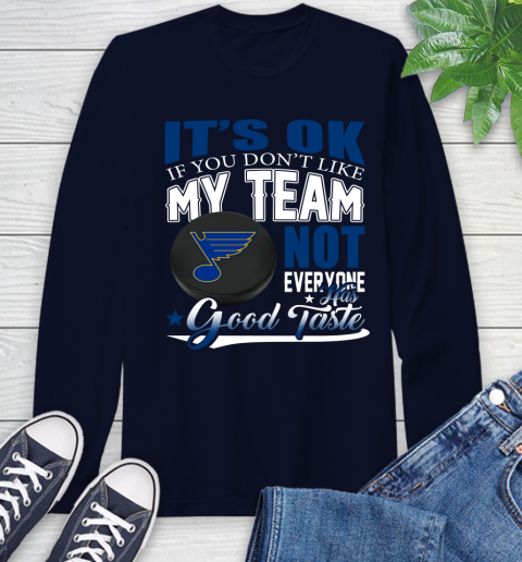 St.Louis Blues NHL Hockey You Don't Like My Team Not Everyone Has Good Taste Long Sleeve T-Shirt 3