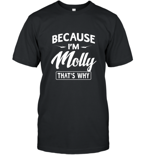 Because Im Molly Funny Novelty Gifts Name T shirt Women T-Shirt