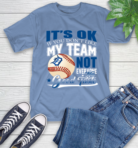 Detroit Tigers MLB Baseball You Don't Like My Team Not Everyone Has Good Taste T-Shirt 12