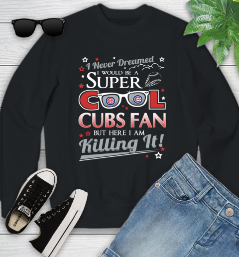 Chicago Cubs MLB Baseball I Never Dreamed I Would Be Super Cool Fan Youth Sweatshirt