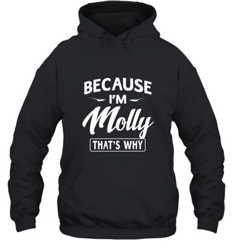 Because Im Molly Funny Novelty Gifts Name T shirt Women Hooded