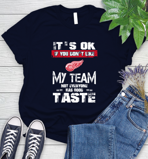 Detroit Red Wings NHL Hockey It's Ok If You Don't Like My Team Not Everyone Has Good Taste Women's T-Shirt 2