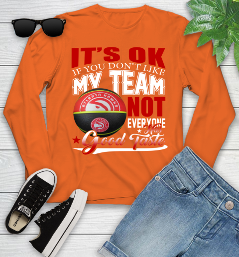 NBA It's Ok If You Don't Like My Team Atlanta Hawks Not Everyone Has Good Taste Basketball Youth Long Sleeve 3