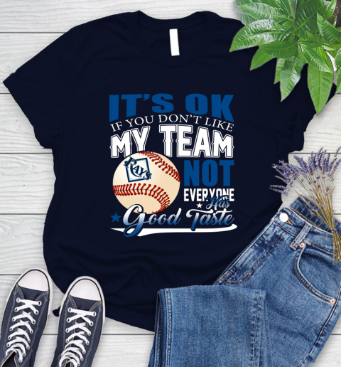 Tampa Bay Rays MLB Baseball You Don't Like My Team Not Everyone Has Good Taste Women's T-Shirt 2