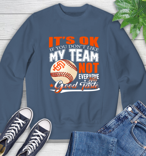 San Francisco Giants MLB Baseball You Don't Like My Team Not Everyone Has Good Taste Sweatshirt 8
