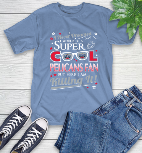 New Orleans Pelicans NBA Basketball I Never Dreamed I Would Be Super Cool Fan T-Shirt 12