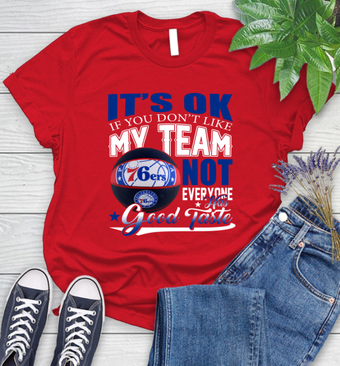 NBA It's Ok If You Don't Like My Team Philadelphia 76ers Not Everyone Has Good Taste Basketball Women's T-Shirt 13