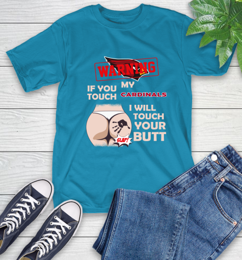 Arizona Cardinals NFL Football Warning If You Touch My Team I Will Touch My Butt T-Shirt 9