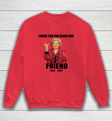Betty White Shirt Thank you for being our friend 1922  2021 Sweatshirt 12