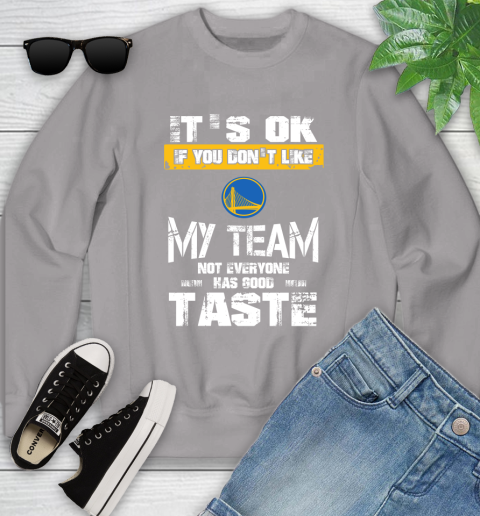 Golden State Warriors NBA Basketball It's Ok If You Don't Like My Team Not Everyone Has Good Taste Youth Sweatshirt 3