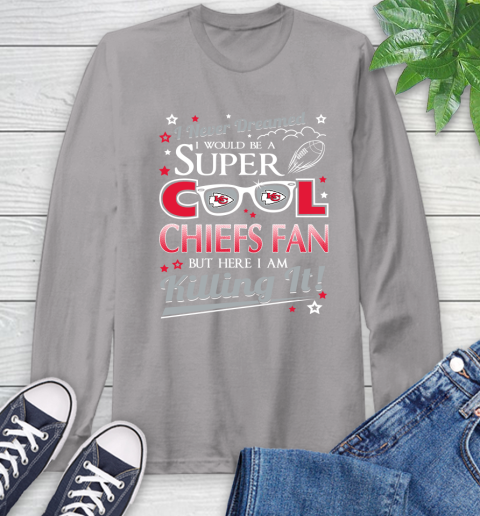 Kansas City Chiefs NFL Football I Never Dreamed I Would Be Super Cool Fan Long Sleeve T-Shirt 6