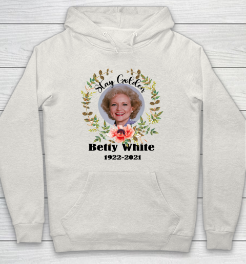 Stay Golden Betty White Stay Golden 1922 2021 Hoodie 16