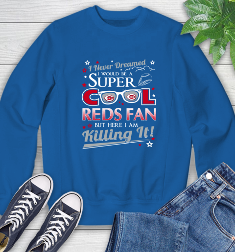 Cincinnati Reds MLB Baseball I Never Dreamed I Would Be Super Cool Fan Sweatshirt 9