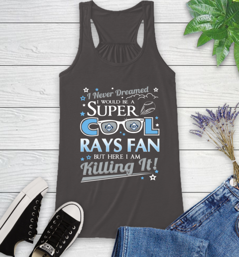 Tampa Bay Rays MLB Baseball I Never Dreamed I Would Be Super Cool Fan Racerback Tank 11