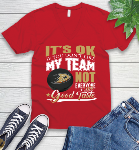 Anaheim Ducks NHL Hockey You Don't Like My Team Not Everyone Has Good Taste V-Neck T-Shirt 6