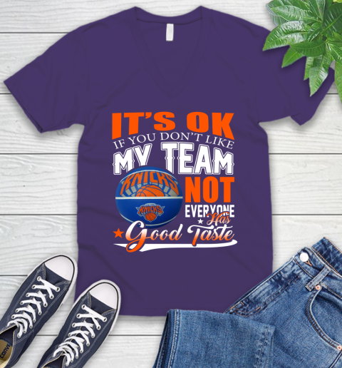 NBA It's Ok If You Don't Like My Team New York Knicks Not Everyone Has Good Taste Basketball V-Neck T-Shirt 9