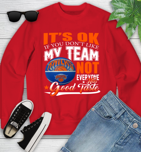 NBA It's Ok If You Don't Like My Team New York Knicks Not Everyone Has Good Taste Basketball Youth Sweatshirt 8