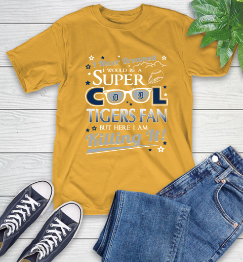 Detroit Tigers MLB Baseball I Never Dreamed I Would Be Super Cool Fan T-Shirt 2