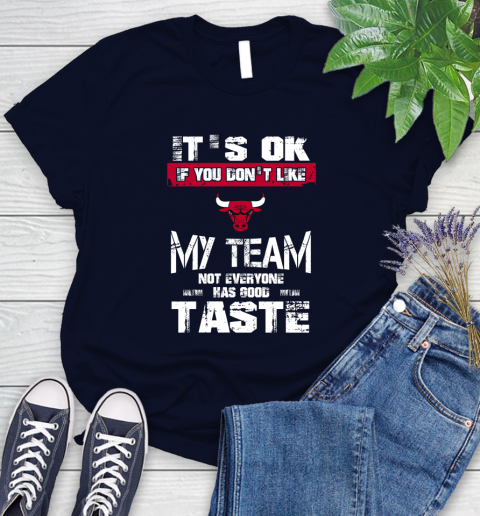 Chicago Bulls NBA Basketball It's Ok If You Don't Like My Team Not Everyone Has Good Taste Women's T-Shirt 2