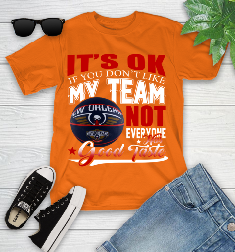 NBA It's Ok If You Don't Like My Team New Orleans Pelicans Not Everyone Has Good Taste Basketball Youth T-Shirt 9