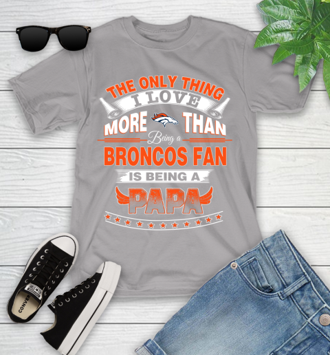 NFL The Only Thing I Love More Than Being A Denver Broncos Fan Is Being A Papa Football Youth T-Shirt 4