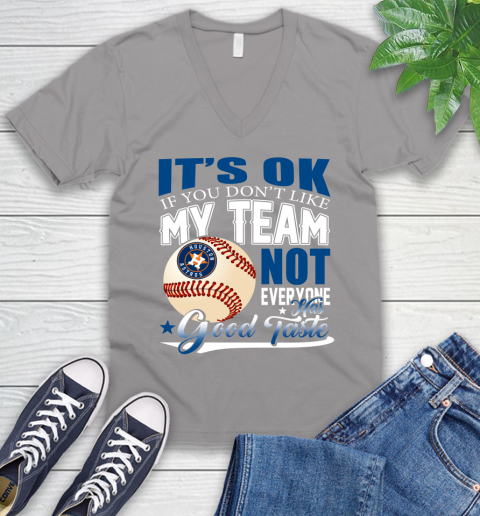 Houston Astros MLB Baseball You Don't Like My Team Not Everyone Has Good Taste V-Neck T-Shirt 3