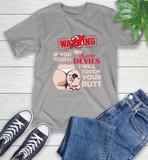 New Jersey Devils NHL Hockey Warning If You Touch My Team I Will Touch My Butt T-Shirt 6