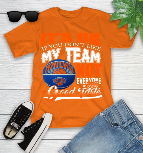 NBA It's Ok If You Don't Like My Team New York Knicks Not Everyone Has Good Taste Basketball Youth T-Shirt 9