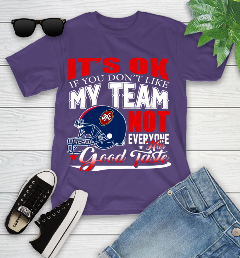 NFL It's Ok If You Don't Like My Team San Francisco 49ers Not Everyone Has Good Taste Football Youth T-Shirt 3