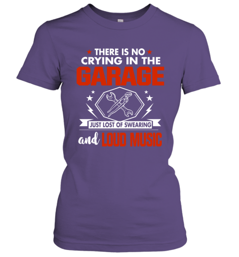 There Is No Crying In The Garage Just Lost Of Swearing And Loud Music Women Tee