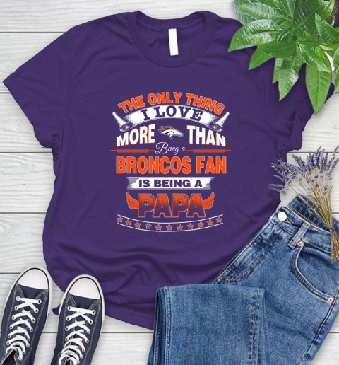 NFL The Only Thing I Love More Than Being A Denver Broncos Fan Is Being A Papa Football Women's T-Shirt 4