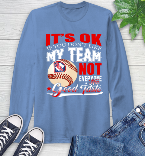 Philadelphia Phillies MLB Baseball You Don't Like My Team Not Everyone Has Good Taste Long Sleeve T-Shirt 12