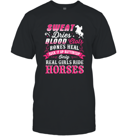 Sweat Dries Blood Clots Bones Heal Suck It Up Buttercup Only Real Girls Ride Horse T-Shirt