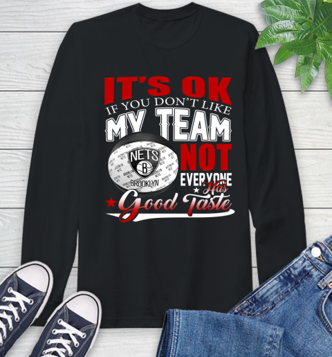 NBA It's Ok If You Don't Like My Team Brooklyn Nets Not Everyone Has Good Taste Basketball Long Sleeve T-Shirt