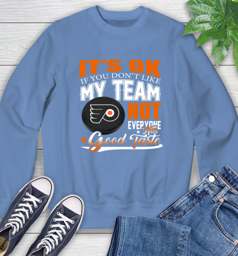 Philadelphia Flyers NHL Hockey You Don't Like My Team Not Everyone Has Good Taste Sweatshirt 11
