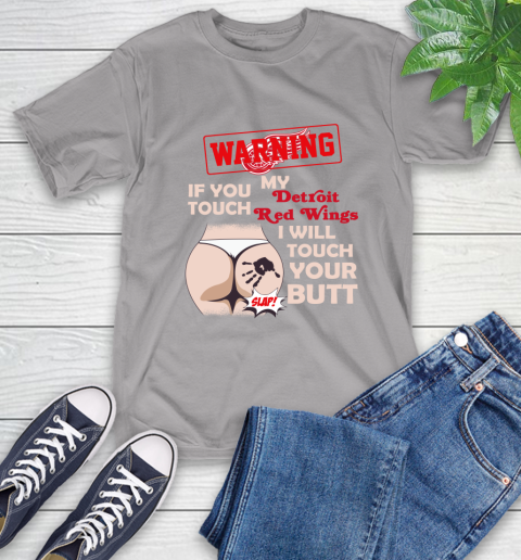 Detroit Red Wings NHL Hockey Warning If You Touch My Team I Will Touch My Butt T-Shirt 6