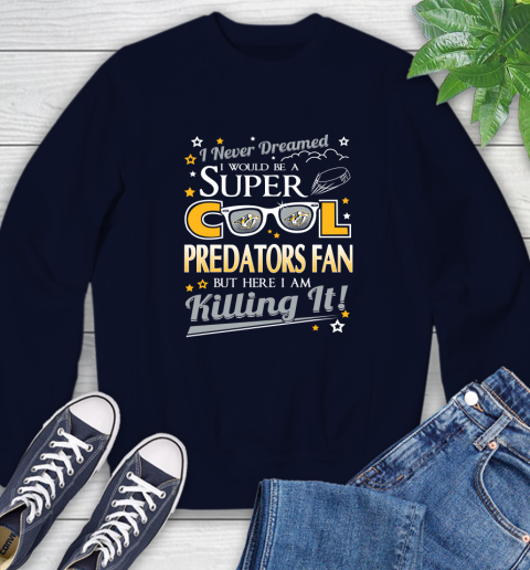Nashville Predators NHL Hockey I Never Dreamed I Would Be Super Cool Fan Sweatshirt 2