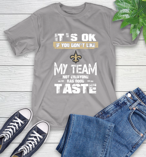 New Orleans Saints NFL Football It's Ok If You Don't Like My Team Not Everyone Has Good Taste T-Shirt 6