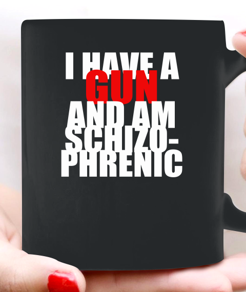 I Have A Gun And Am Schizophrenic Shirt Ceramic Mug 11oz