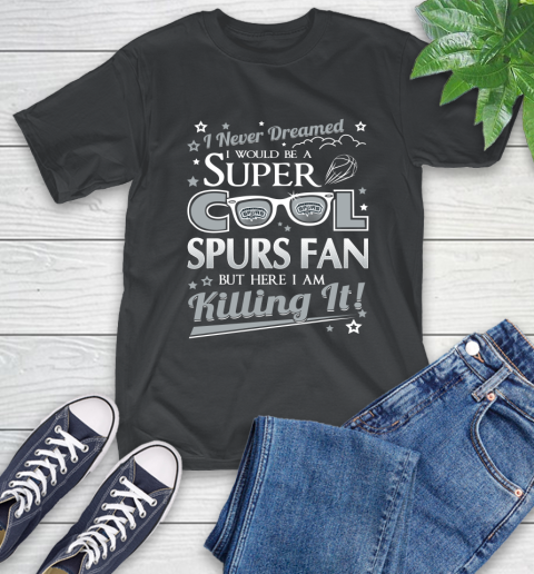 San Antonio Spurs NBA Basketball I Never Dreamed I Would Be Super Cool Fan T-Shirt