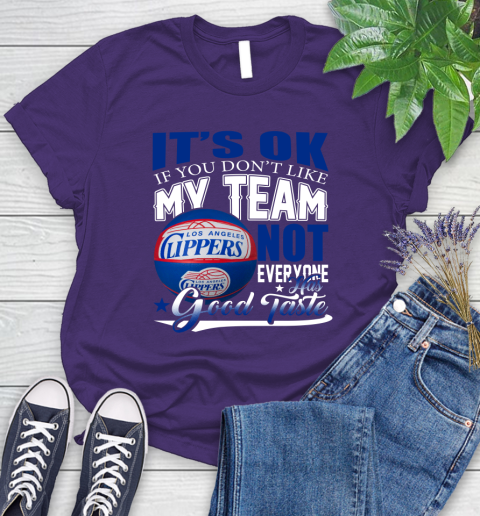 NBA It's Ok If You Don't Like My Team Los Angeles Clippers Not Everyone Has Good Taste Basketball Women's T-Shirt 4