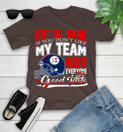 Pittsburgh Steelers NFL Football You Don't Like My Team Not Everyone Has Good Taste Youth T-Shirt 7